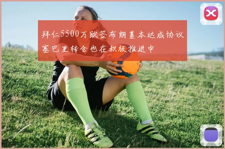 拜仁5500万欧签布朗基本达成协议塞巴里转会也在积极推进中