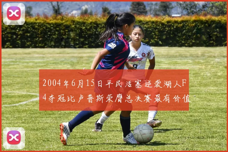 2004年6月15日平民活塞逆袭湖人F4夺冠比卢普斯荣膺总决赛最有价值球员